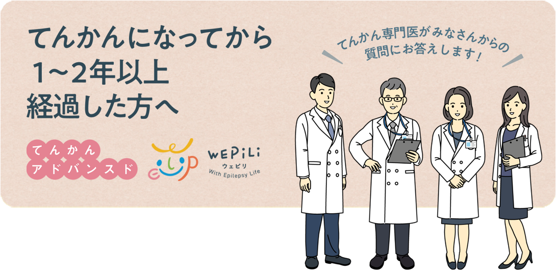 てんかんになってから1~2年以上経過した方へ てんかんアドバンスド 「てんかん専門医がみなさんからの質問にお答えします!」